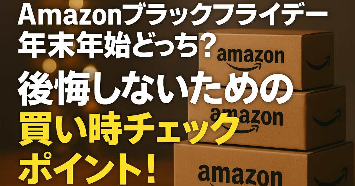 Amazonブラックフライデー年末年始どっち？後悔しないための買い時チェックポイント！