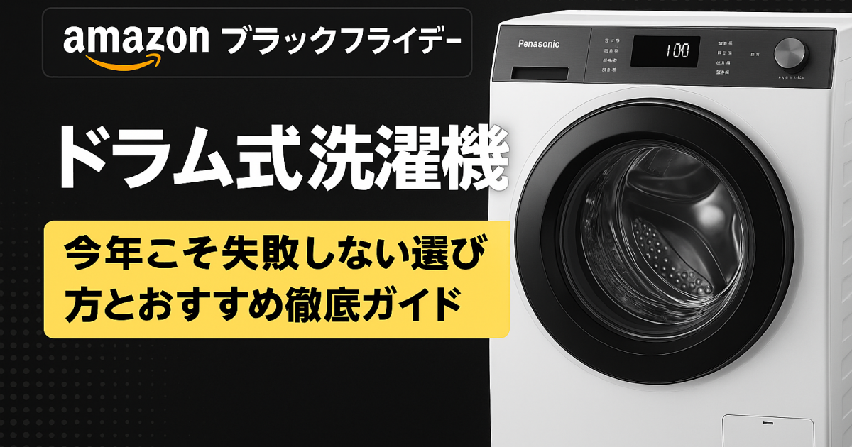 【Amazonブラックフライデー】ドラム式洗濯機：今年こそ失敗しない選び方とおすすめ徹底ガイド